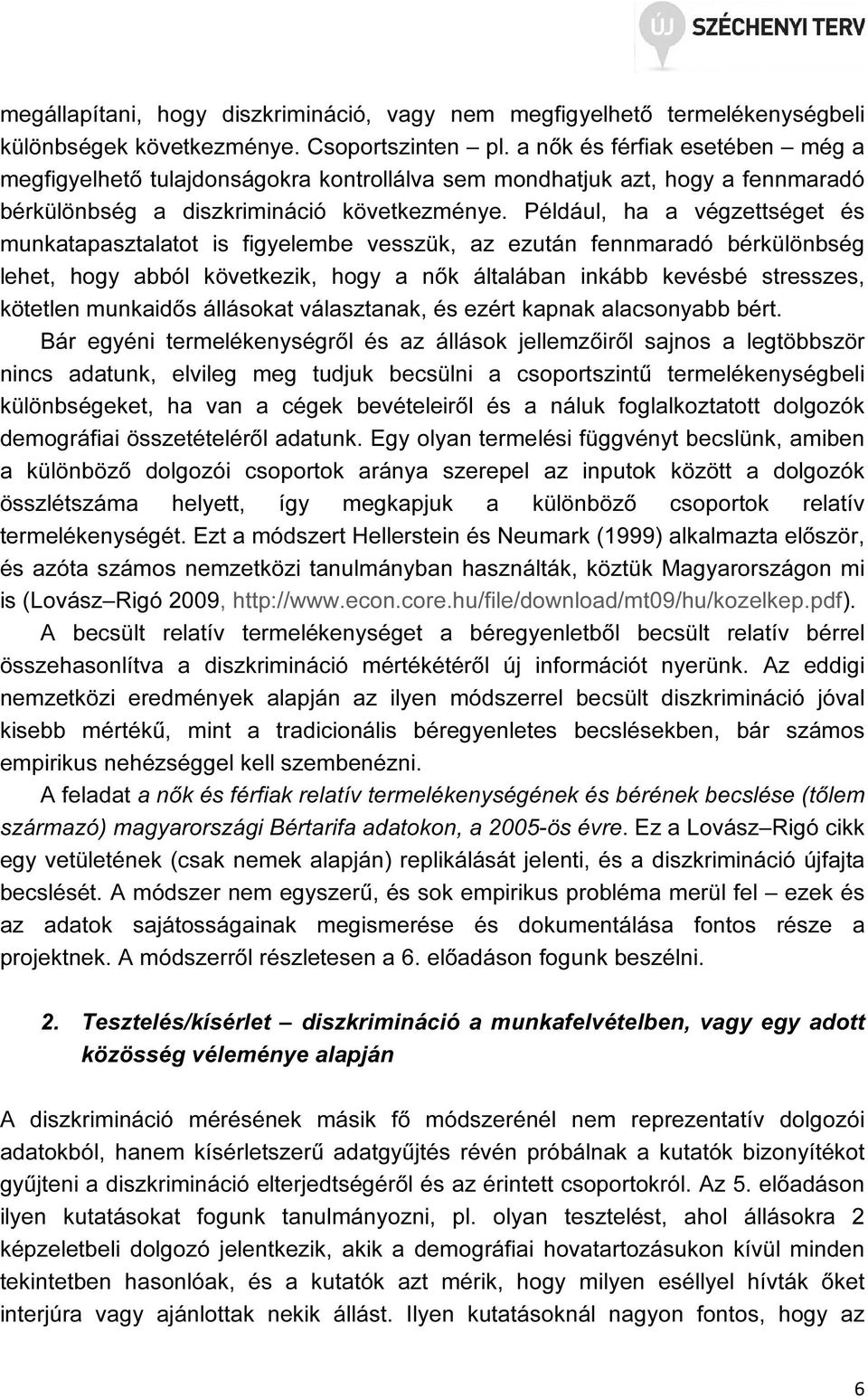 Például, ha a végzettséget és munkatapasztalatot is figyelembe vesszük, az ezután fennmaradó bérkülönbség lehet, hogy abból következik, hogy a nők általában inkább kevésbé stresszes, kötetlen