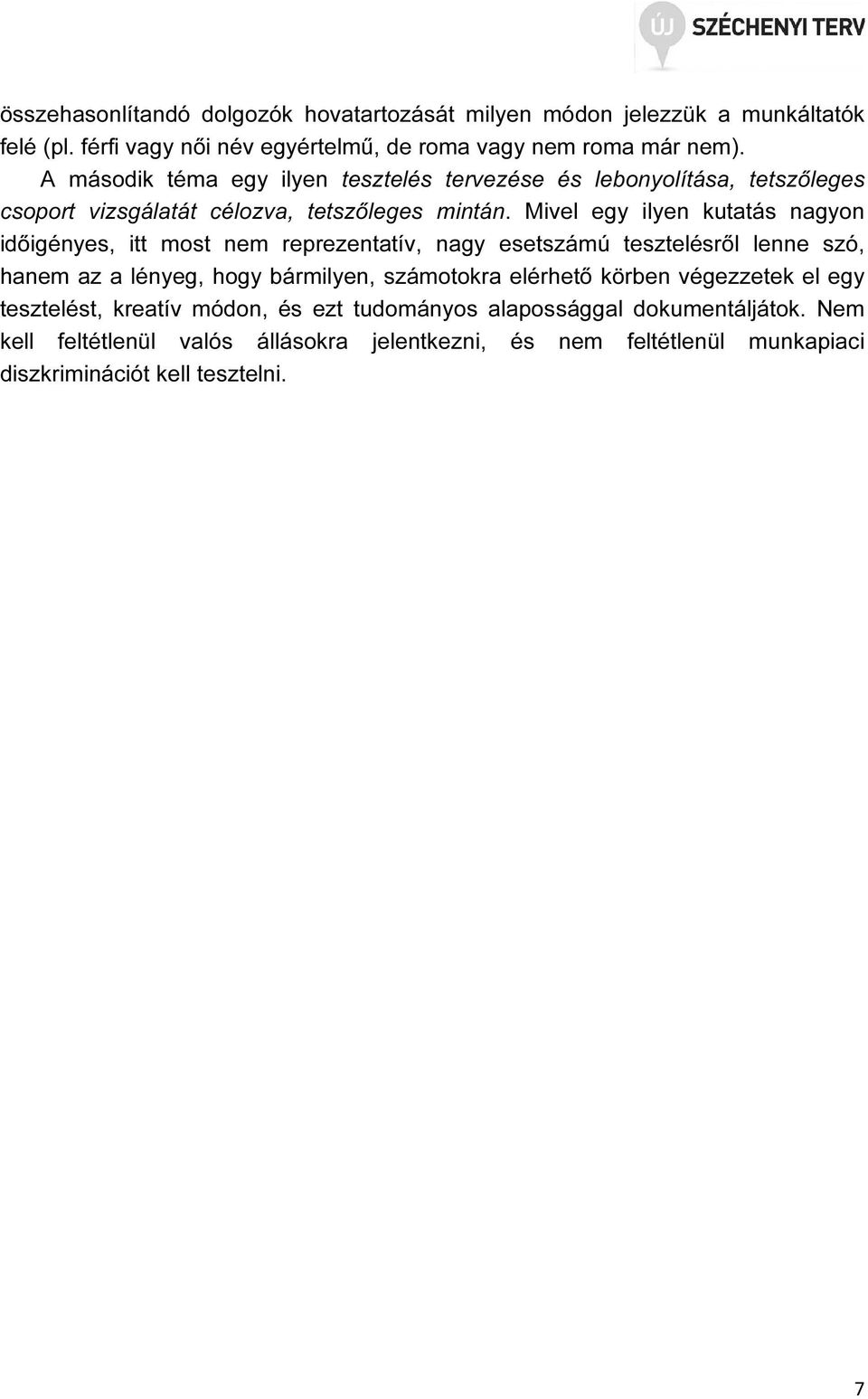 Mivel egy ilyen kutatás nagyon időigényes, itt most nem reprezentatív, nagy esetszámú tesztelésről lenne szó, hanem az a lényeg, hogy bármilyen, számotokra