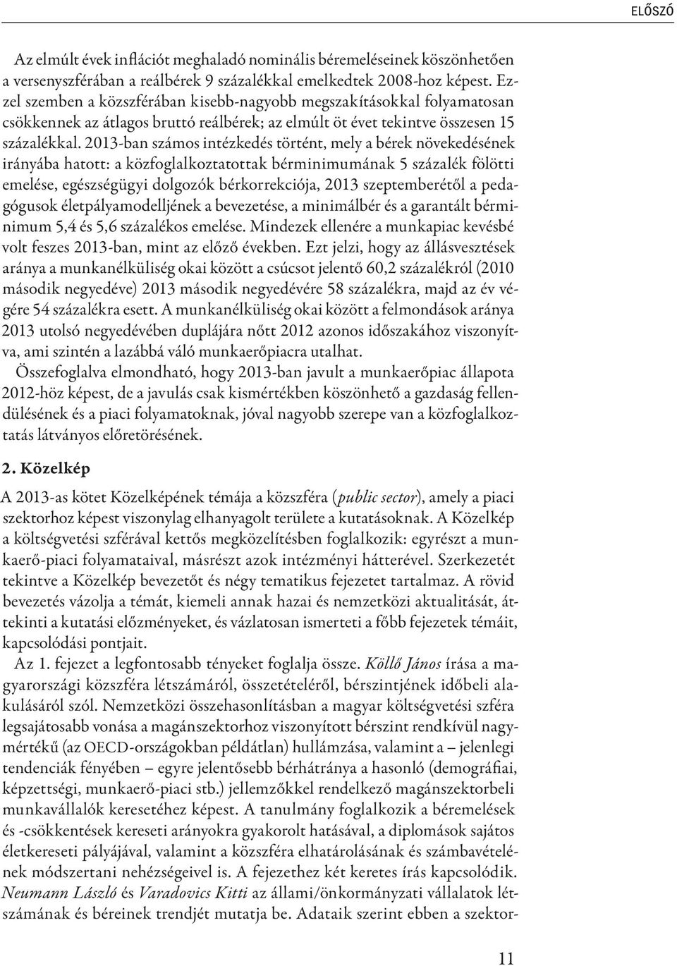 2013-ban számos intézkedés történt, mely a bérek növekedésének irányába hatott: a közfoglalkoztatottak bérminimumának 5 százalék fölötti emelése, egészségügyi dolgozók bérkorrekciója, 2013