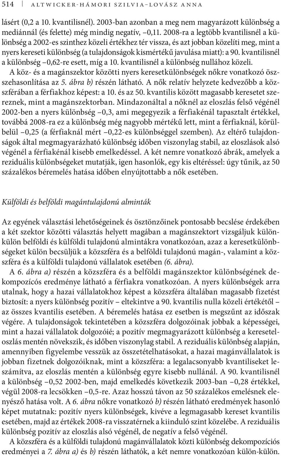 kvantilisnél a különbség,62-re esett, míg a 1. kvantilisnél a különbség nullához közeli. A köz- és a magánszektor közötti nyers keresetkülönbségek nőkre vonatkozó öszszehasonlítása az 5.