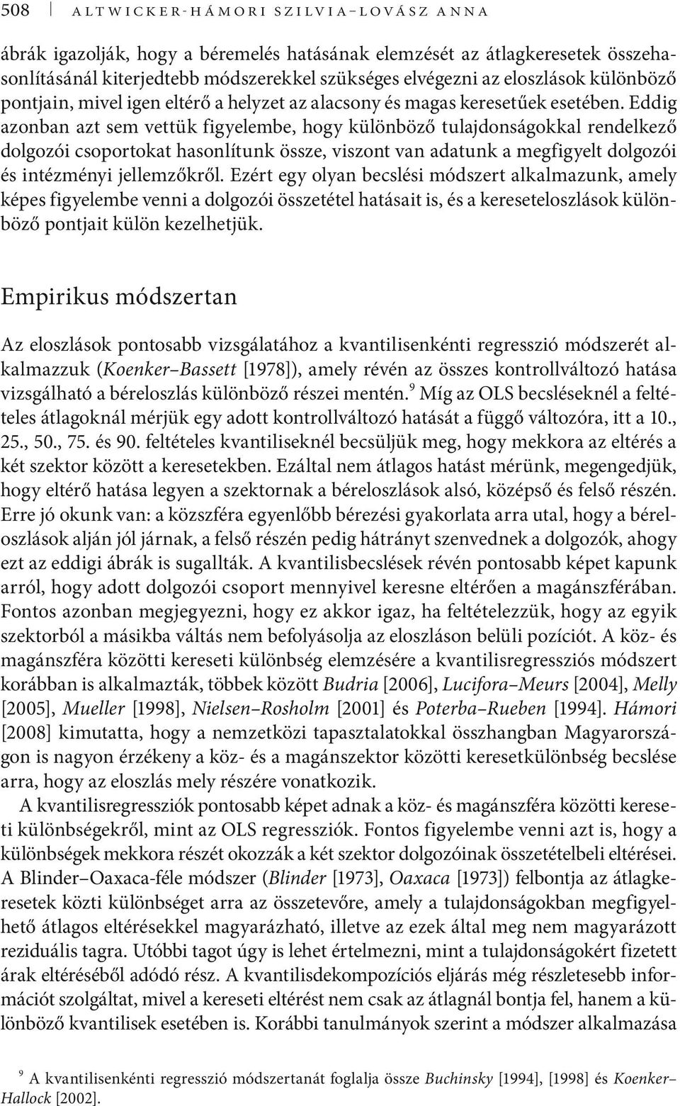 Eddig azonban azt sem vettük figyelembe, hogy különböző tulajdonságokkal rendelkező dolgozói csoportokat hasonlítunk össze, viszont van adatunk a megfigyelt dolgozói és intézményi jellemzőkről.