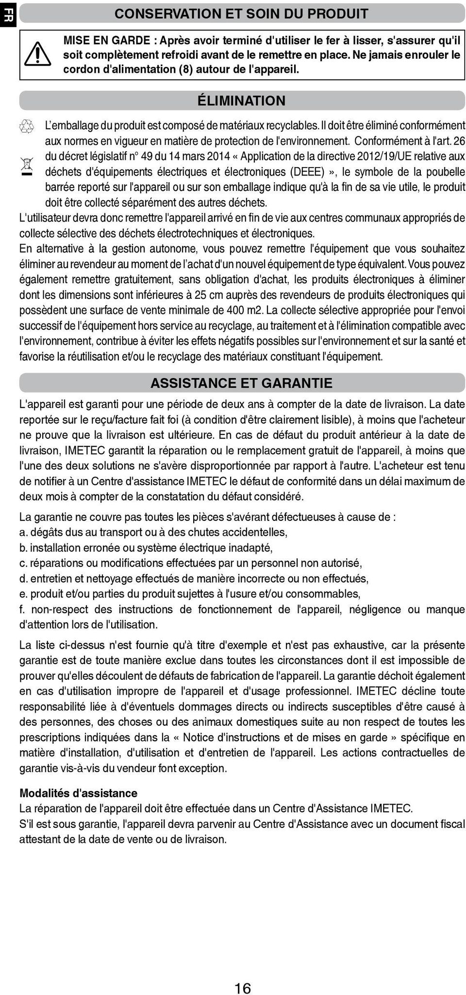 Il doit être éliminé conformément aux normes en vigueur en matière de protection de l'environnement. Conformément à l'art.