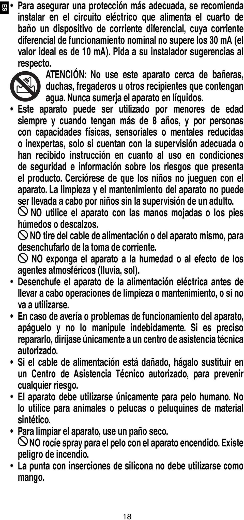 ATENCIÓN: No use este aparato cerca de bañeras, duchas, fregaderos u otros recipientes que contengan agua. Nunca sumerja el aparato en líquidos.