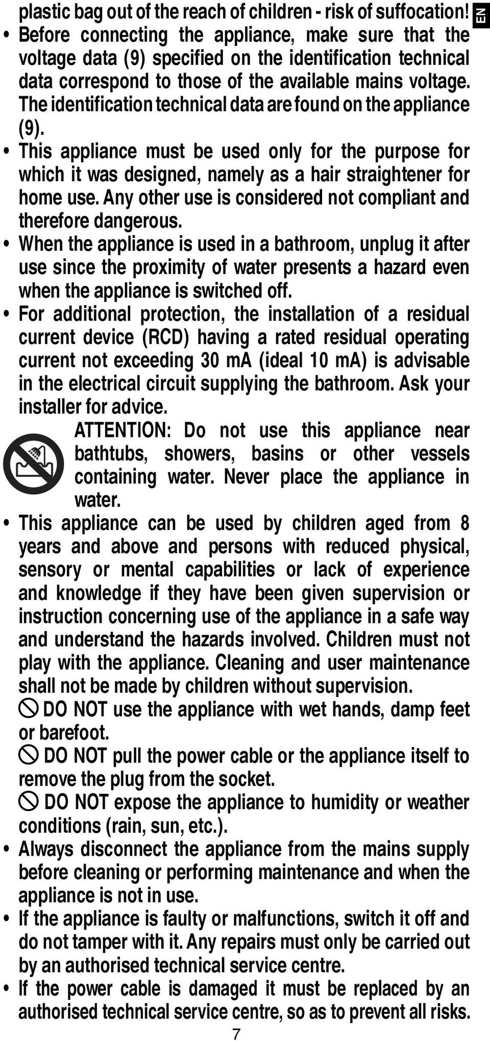 The identification technical data are found on the appliance (9). This appliance must be used only for the purpose for which it was designed, namely as a hair straightener for home use.