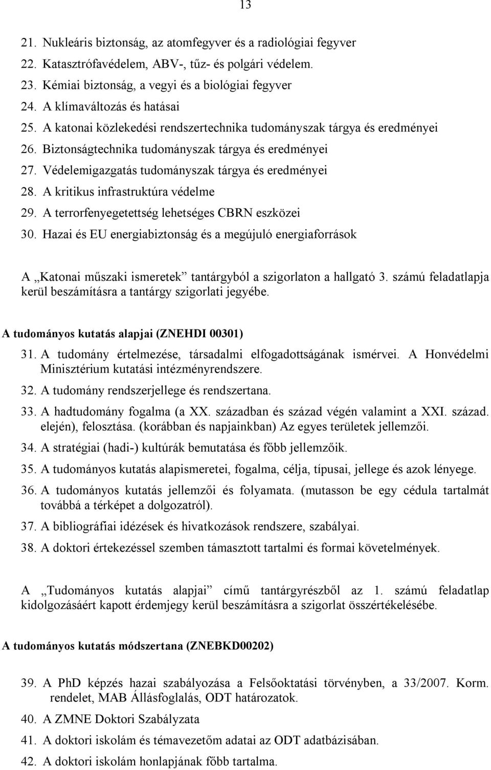 Védelemigazgatás tudományszak tárgya és eredményei 28. A kritikus infrastruktúra védelme 29. A terrorfenyegetettség lehetséges CBRN eszközei 30.