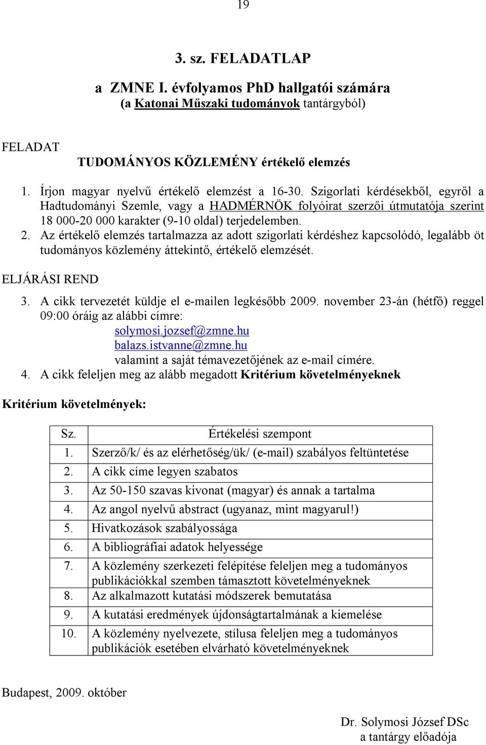 Szigorlati kérdésekből, egyről a Hadtudományi Szemle, vagy a HADMÉRNÖK folyóirat szerzői útmutatója szerint 18 000-20 000 karakter (9-10 oldal) terjedelemben. 2.