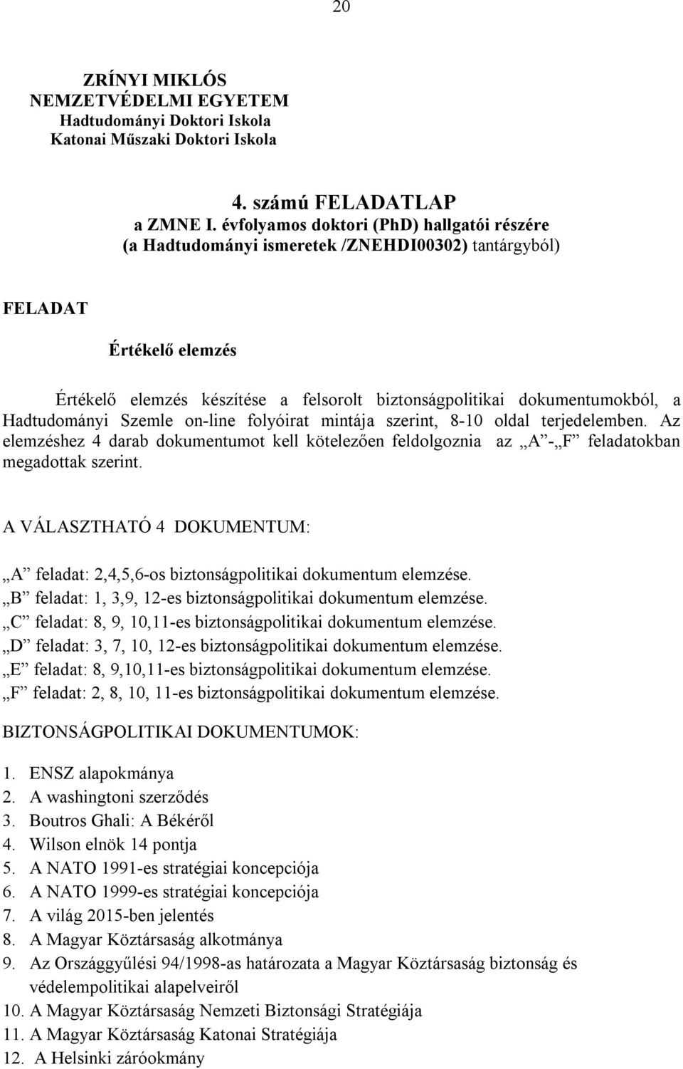 Hadtudományi Szemle on-line folyóirat mintája szerint, 8-10 oldal terjedelemben. Az elemzéshez 4 darab dokumentumot kell kötelezően feldolgoznia az A - F feladatokban megadottak szerint.