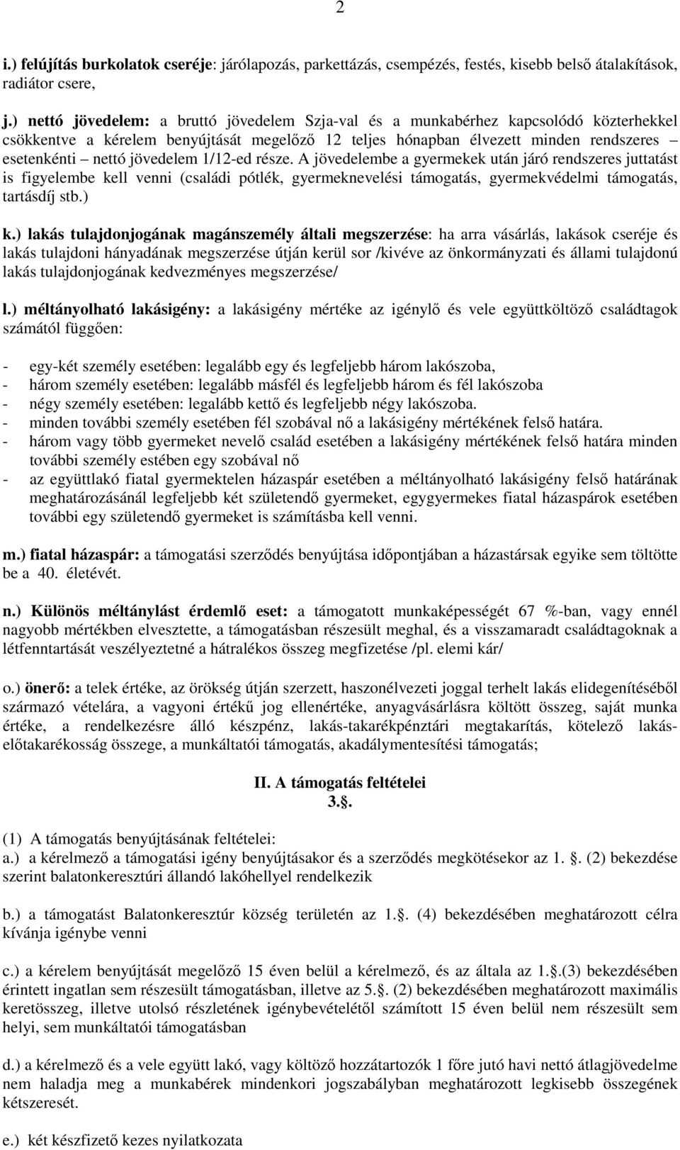 jövedelem 1/12-ed része. A jövedelembe a gyermekek után járó rendszeres juttatást is figyelembe kell venni (családi pótlék, gyermeknevelési támogatás, gyermekvédelmi támogatás, tartásdíj stb.) k.