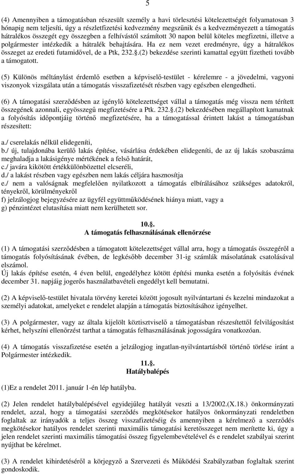 Ha ez nem vezet eredményre, úgy a hátralékos összeget az eredeti futamidıvel, de a Ptk, 232..(2) bekezdése szerinti kamattal együtt fizetheti tovább a támogatott.