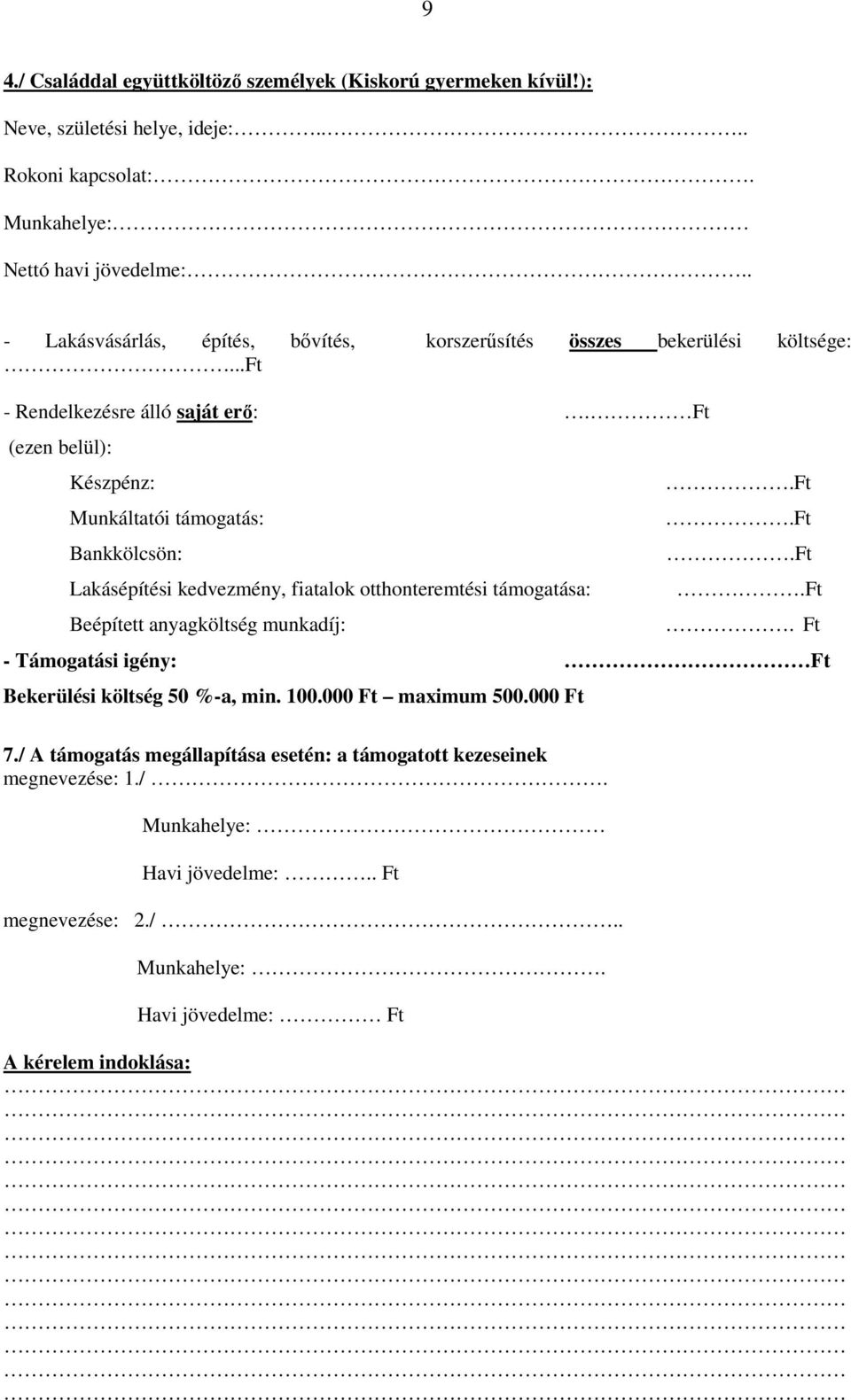 Ft (ezen belül): Készpénz: Munkáltatói támogatás: Bankkölcsön: Lakásépítési kedvezmény, fiatalok otthonteremtési támogatása: Beépített anyagköltség munkadíj:.ft.