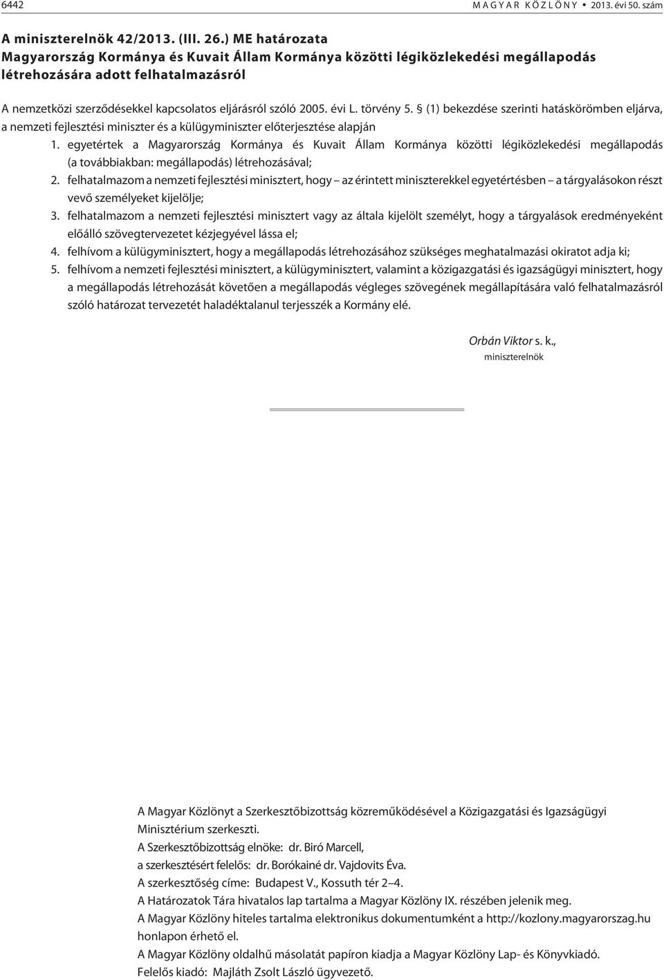 évi L. törvény 5. (1) bekezdése szerinti hatáskörömben eljárva, a nemzeti fejlesztési miniszter és a külügyminiszter elõterjesztése alapján 1.