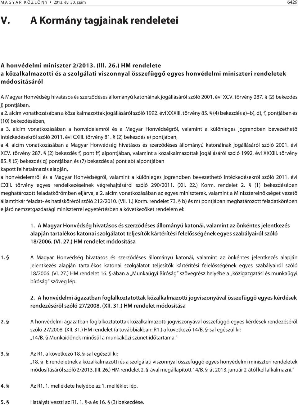 jogállásáról szóló 2001. évi XCV. törvény 287. (2) bekezdés j) pontjában, a 2. alcím vonatkozásában a közalkalmazottak jogállásáról szóló 1992. évi XXXIII. törvény 85.