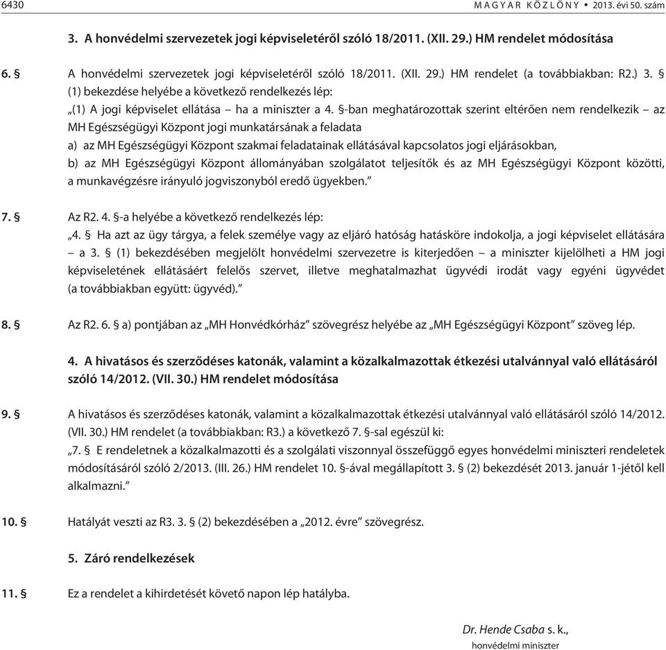 -ban meghatározottak szerint eltérõen nem rendelkezik az MH Egészségügyi Központ jogi munkatársának a feladata a) az MH Egészségügyi Központ szakmai feladatainak ellátásával kapcsolatos jogi