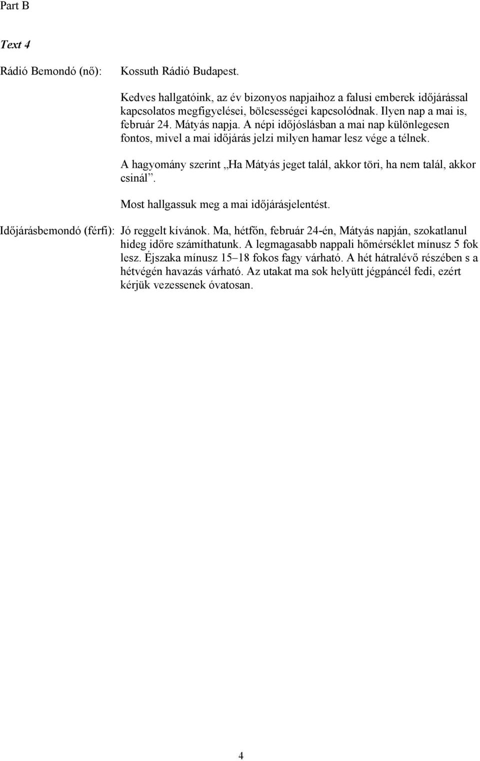 A hagyomány szerint Ha Mátyás jeget talál, akkor töri, ha nem talál, akkor csinál. Most hallgassuk meg a mai időjárásjelentést. Időjárásbemondó (férfi): Jó reggelt kívánok.