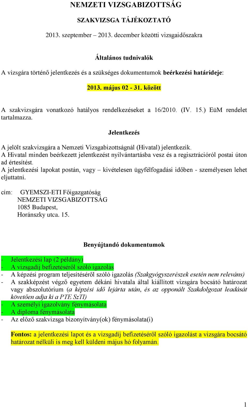 között A szakvizsgára vonatkozó hatályos rendelkezéseket a 16/2010. (IV. 15.) EüM rendelet tartalmazza. Jelentkezés A jelölt szakvizsgára a Nemzeti Vizsgabizottságnál (Hivatal) jelentkezik.