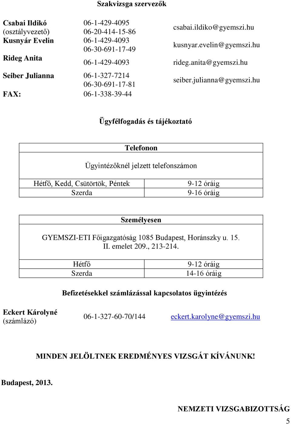 hu FAX: 06-1-338-39-44 Ügyfélfogadás és tájékoztató Telefonon Ügyintézőknél jelzett telefonszámon Hétfő, Kedd, Csütörtök, Péntek Szerda 9-12 óráig 9-16 óráig Személyesen GYEMSZI-ETI Főigazgatóság