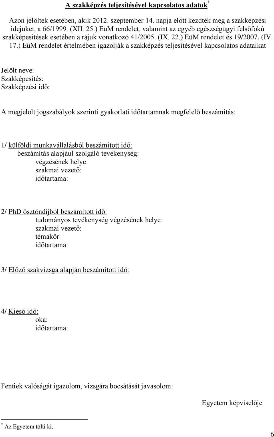 ) EüM rendelet értelmében igazolják a szakképzés teljesítésével kapcsolatos adataikat Jelölt neve: Szakképesítés: Szakképzési idő: A megjelölt jogszabályok szerinti gyakorlati időtartamnak megfelelő