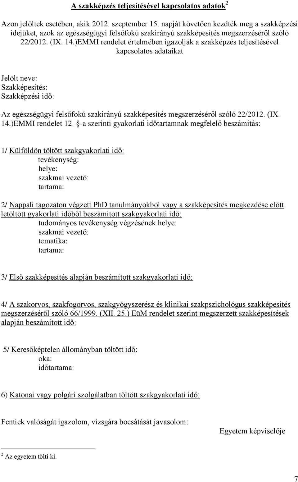 )EMMI rendelet értelmében igazolják a szakképzés teljesítésével kapcsolatos adataikat Jelölt neve: Szakképesítés: Szakképzési idő: Az egészségügyi felsőfokú szakirányú szakképesítés megszerzéséről