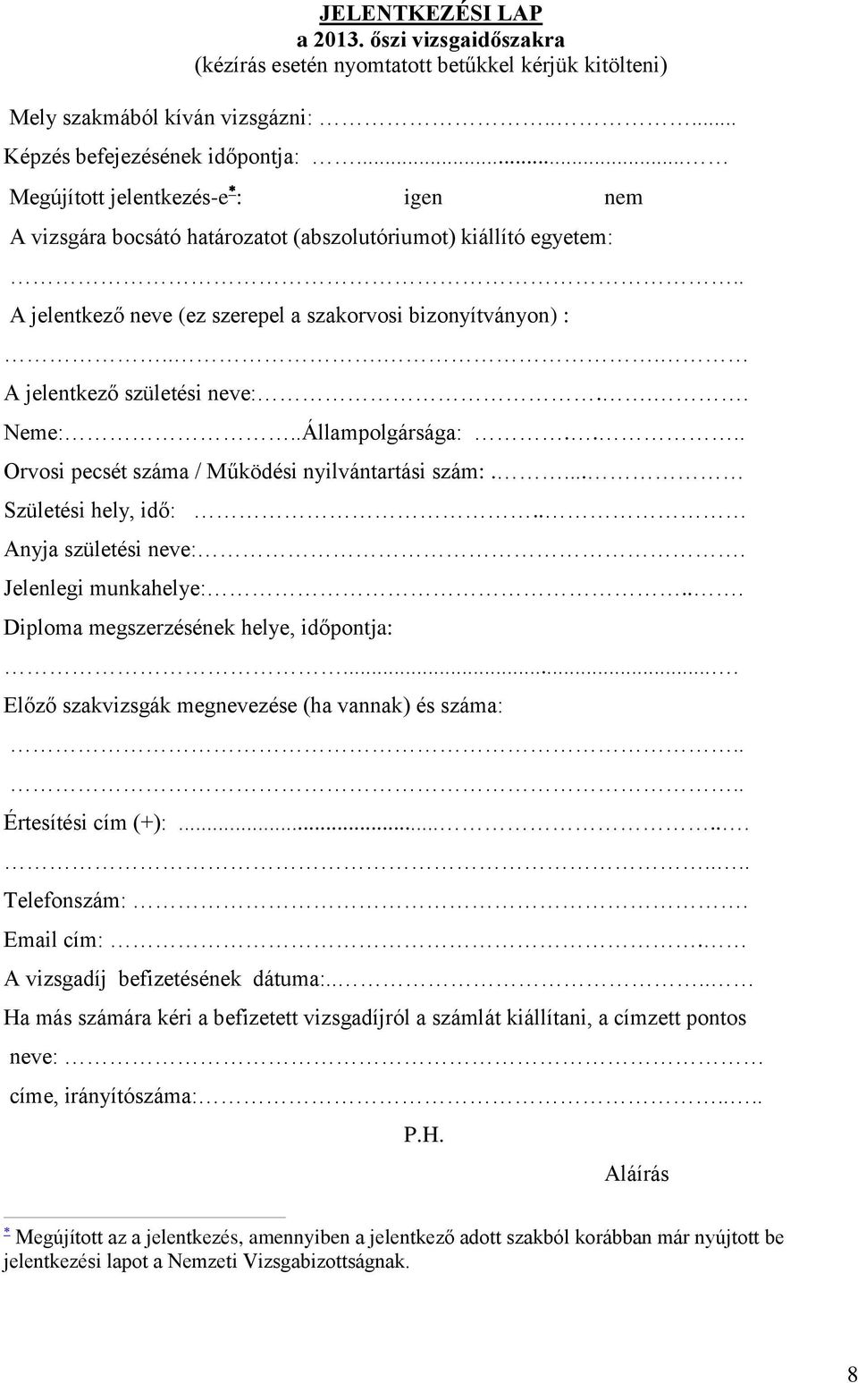 .. Neme:..Állampolgársága:.... Orvosi pecsét száma / Működési nyilvántartási szám:.... Születési hely, idő:.. Anyja születési neve:. Jelenlegi munkahelye:... Diploma megszerzésének helye, időpontja:.