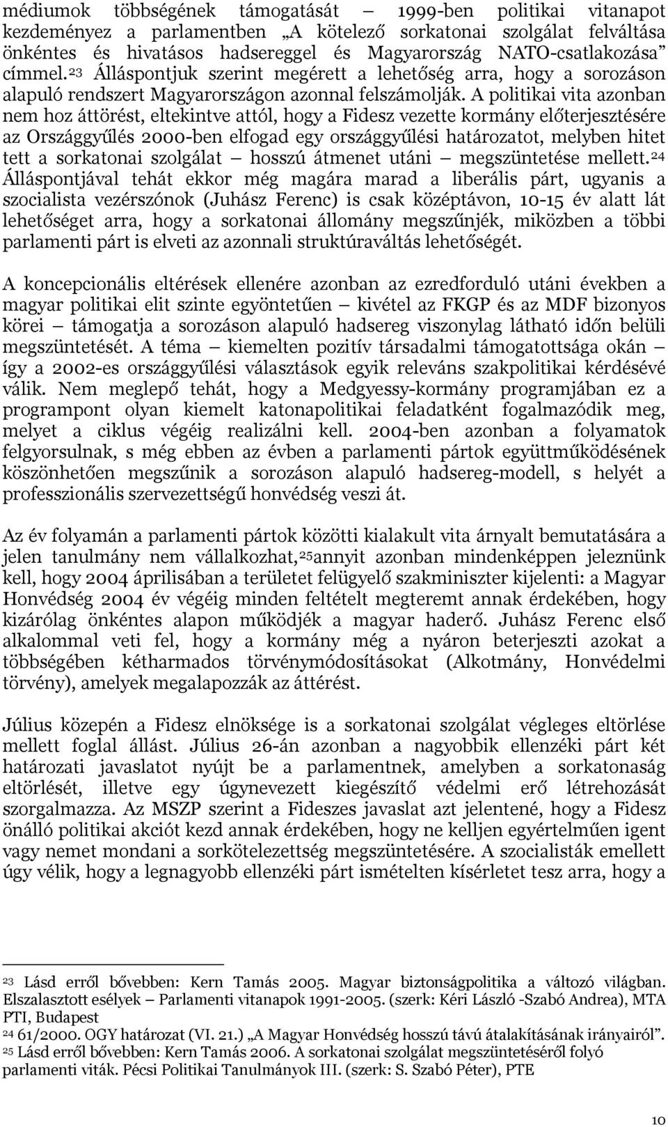 A politikai vita azonban nem hoz áttörést, eltekintve attól, hogy a Fidesz vezette kormány előterjesztésére az Országgyűlés 2000-ben elfogad egy országgyűlési határozatot, melyben hitet tett a