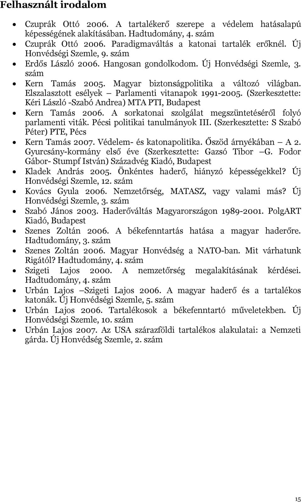 Elszalasztott esélyek Parlamenti vitanapok 1991-2005. (Szerkesztette: Kéri László -Szabó Andrea) MTA PTI, Budapest Kern Tamás 2006. A sorkatonai szolgálat megszüntetéséről folyó parlamenti viták.