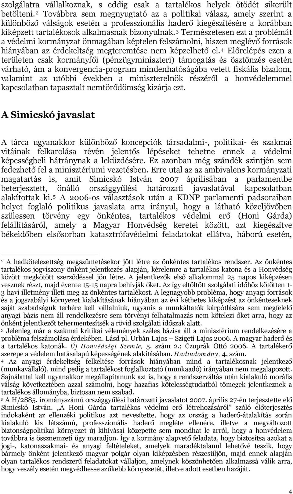 3 Természetesen ezt a problémát a védelmi kormányzat önmagában képtelen felszámolni, hiszen meglévő források hiányában az érdekeltség megteremtése nem képzelhető el.