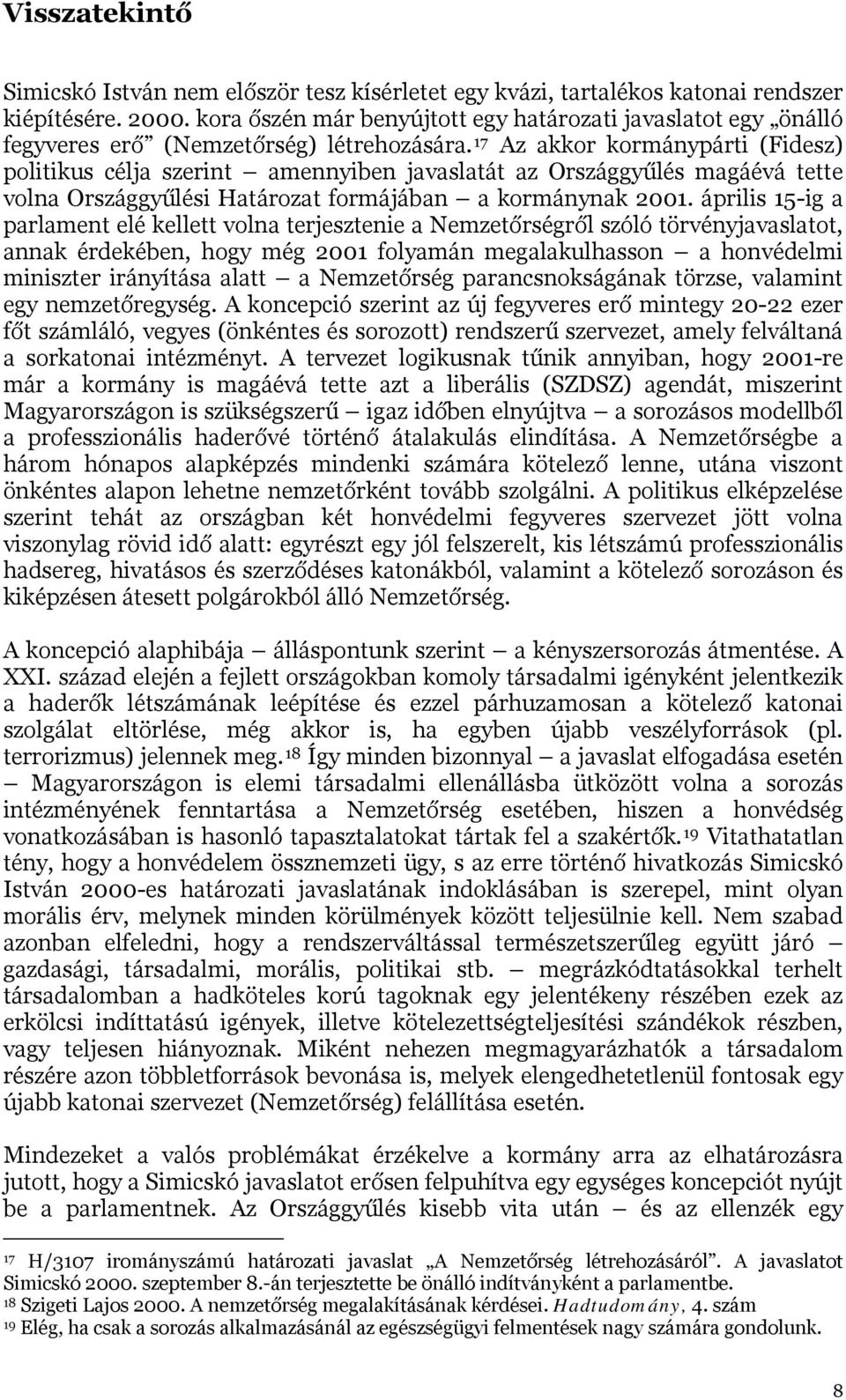 17 Az akkor kormánypárti (Fidesz) politikus célja szerint amennyiben javaslatát az Országgyűlés magáévá tette volna Országgyűlési Határozat formájában a kormánynak 2001.