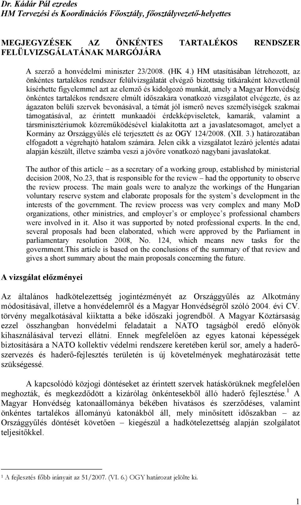 ) HM utasításában létrehozott, az önkéntes tartalékos rendszer felülvizsgálatát elvégzı bizottság titkáraként közvetlenül kísérhette figyelemmel azt az elemzı és kidolgozó munkát, amely a Magyar