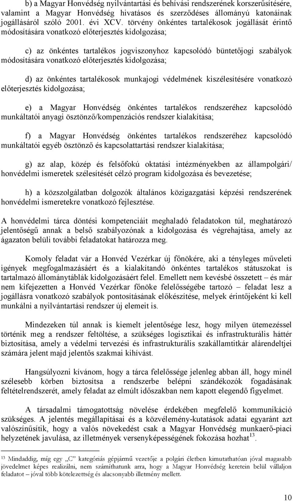 elıterjesztés kidolgozása; d) az önkéntes tartalékosok munkajogi védelmének kiszélesítésére vonatkozó elıterjesztés kidolgozása; e) a Magyar Honvédség önkéntes tartalékos rendszeréhez kapcsolódó