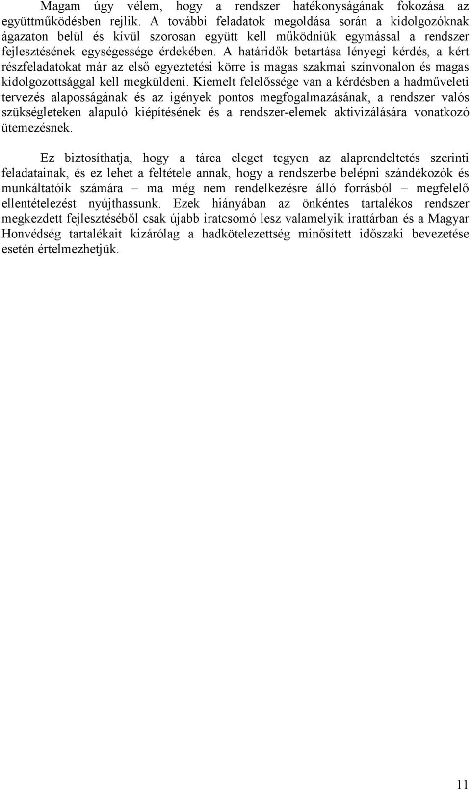 A határidık betartása lényegi kérdés, a kért részfeladatokat már az elsı egyeztetési körre is magas szakmai színvonalon és magas kidolgozottsággal kell megküldeni.