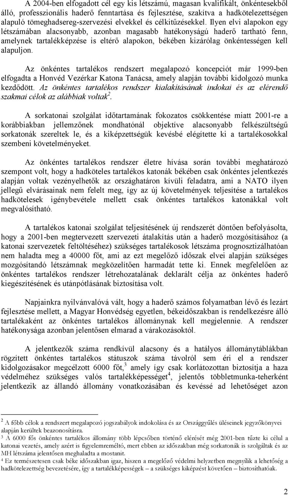 Ilyen elvi alapokon egy létszámában alacsonyabb, azonban magasabb hatékonyságú haderı tartható fenn, amelynek tartalékképzése is eltérı alapokon, békében kizárólag önkéntességen kell alapuljon.