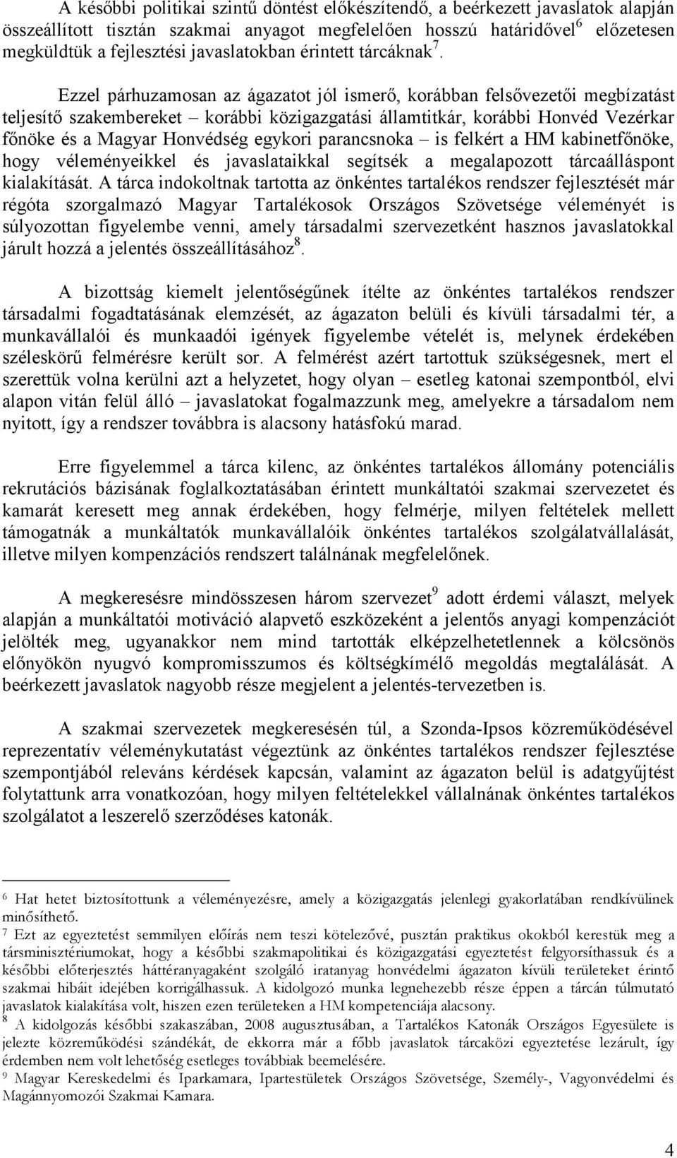 Ezzel párhuzamosan az ágazatot jól ismerı, korábban felsıvezetıi megbízatást teljesítı szakembereket korábbi közigazgatási államtitkár, korábbi Honvéd Vezérkar fınöke és a Magyar Honvédség egykori