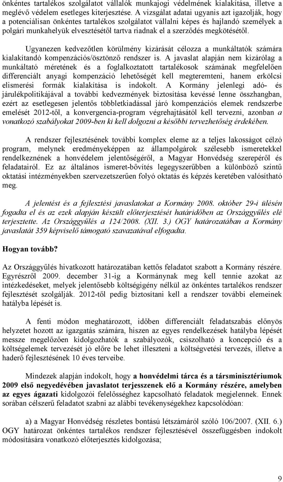 megkötésétıl. Ugyanezen kedvezıtlen körülmény kizárását célozza a munkáltatók számára kialakítandó kompenzációs/ösztönzı rendszer is.