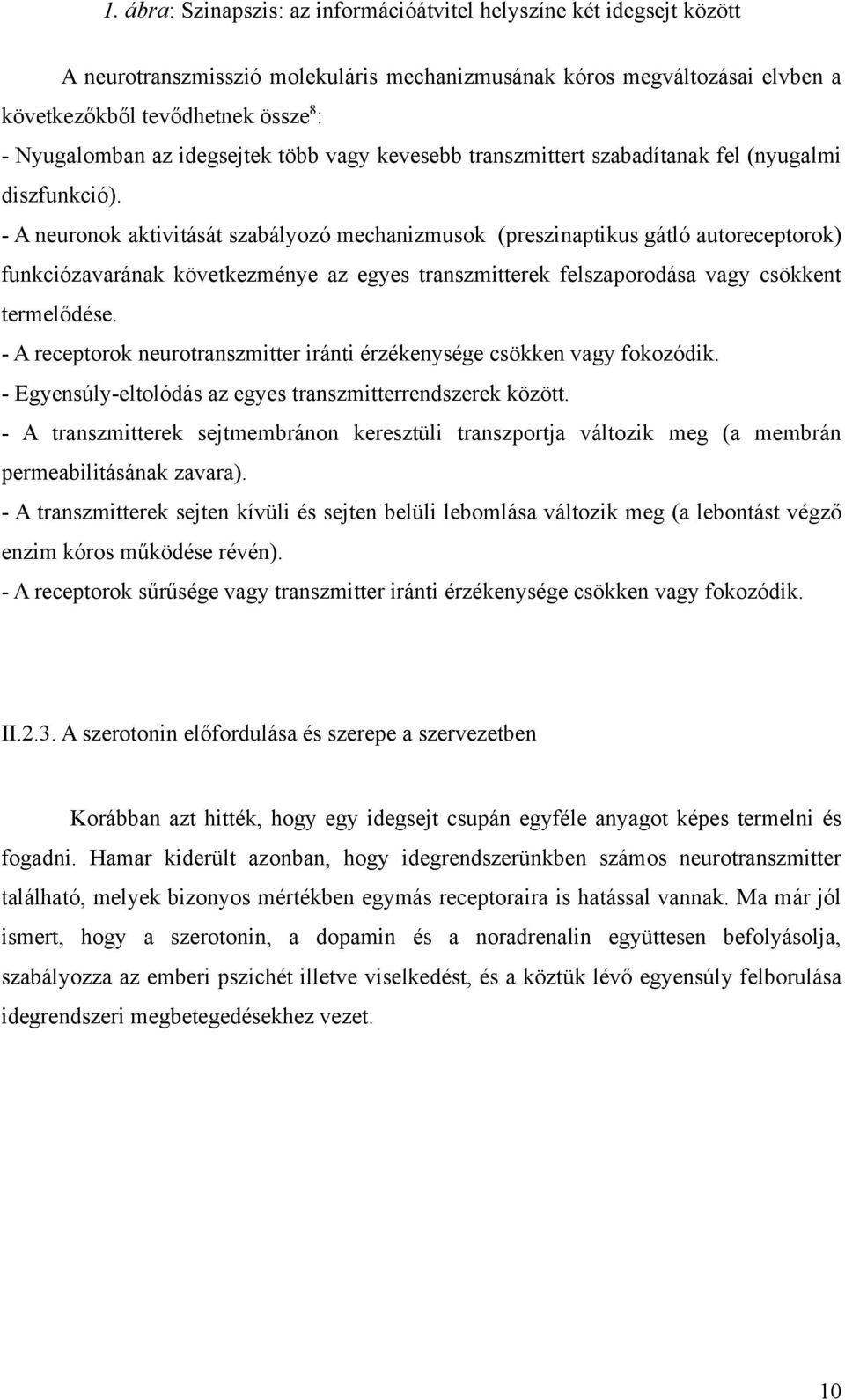 - A neuronok aktivitását szabályozó mechanizmusok (preszinaptikus gátló autoreceptorok) funkciózavarának következménye az egyes transzmitterek felszaporodása vagy csökkent termelődése.