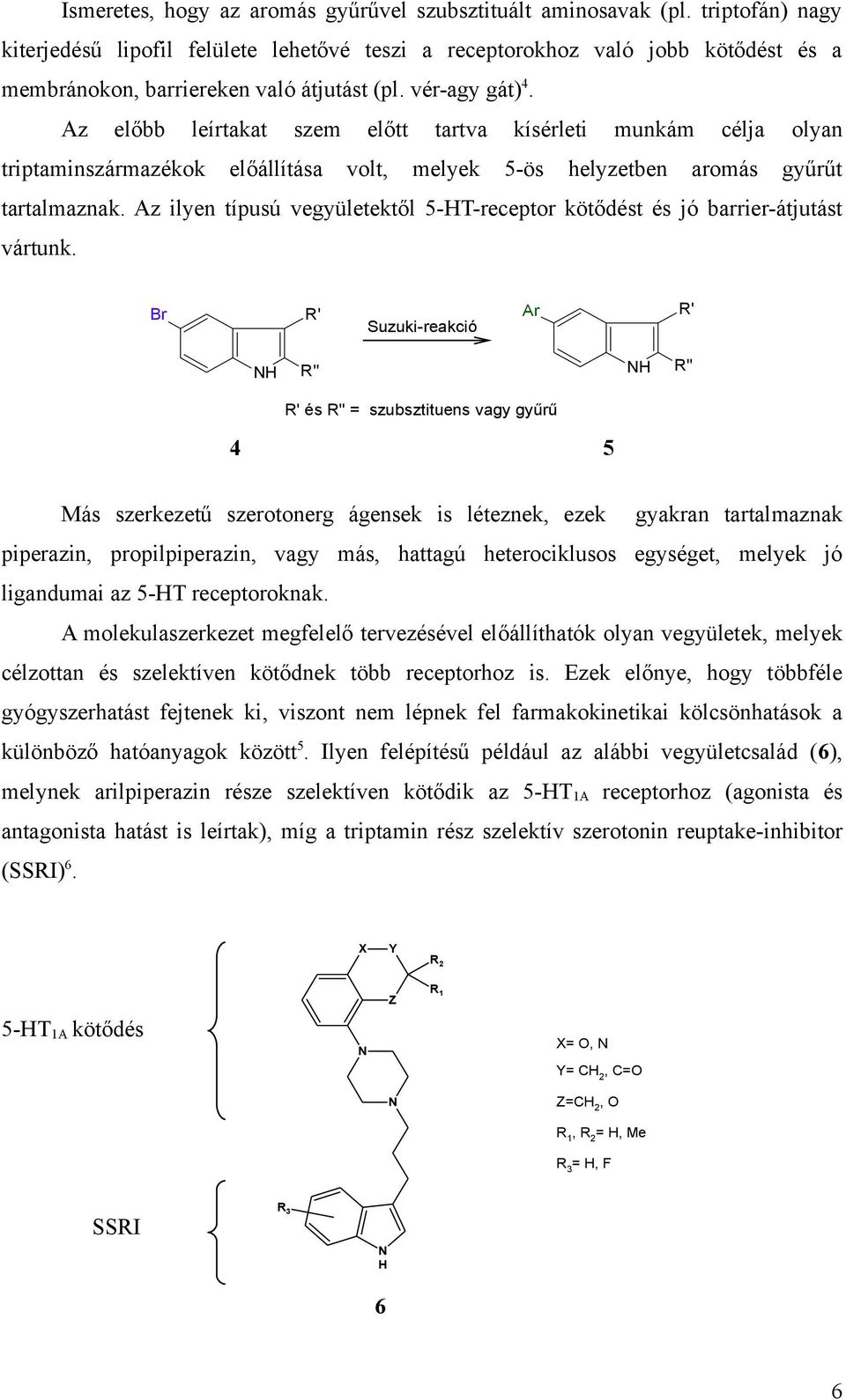 Az előbb leírtakat szem előtt tartva kísérleti munkám célja olyan triptaminszármazékok előállítása volt, melyek 5-ös helyzetben aromás gyűrűt tartalmaznak.