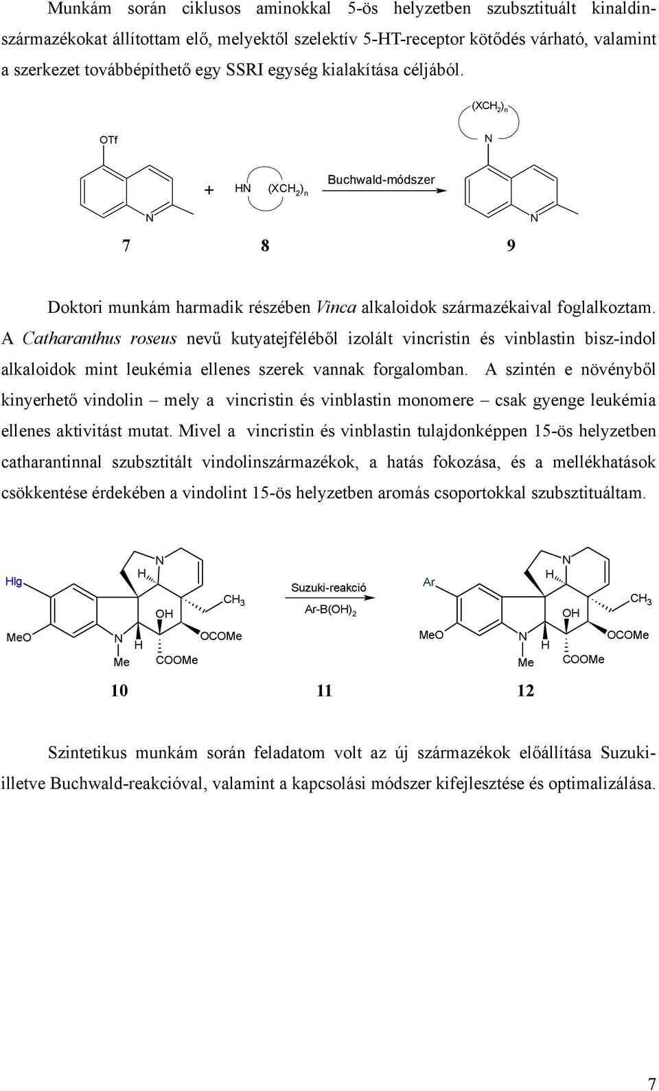 A Catharanthus roseus nevű kutyatejféléből izolált vincristin és vinblastin bisz-indol alkaloidok mint leukémia ellenes szerek vannak forgalomban.
