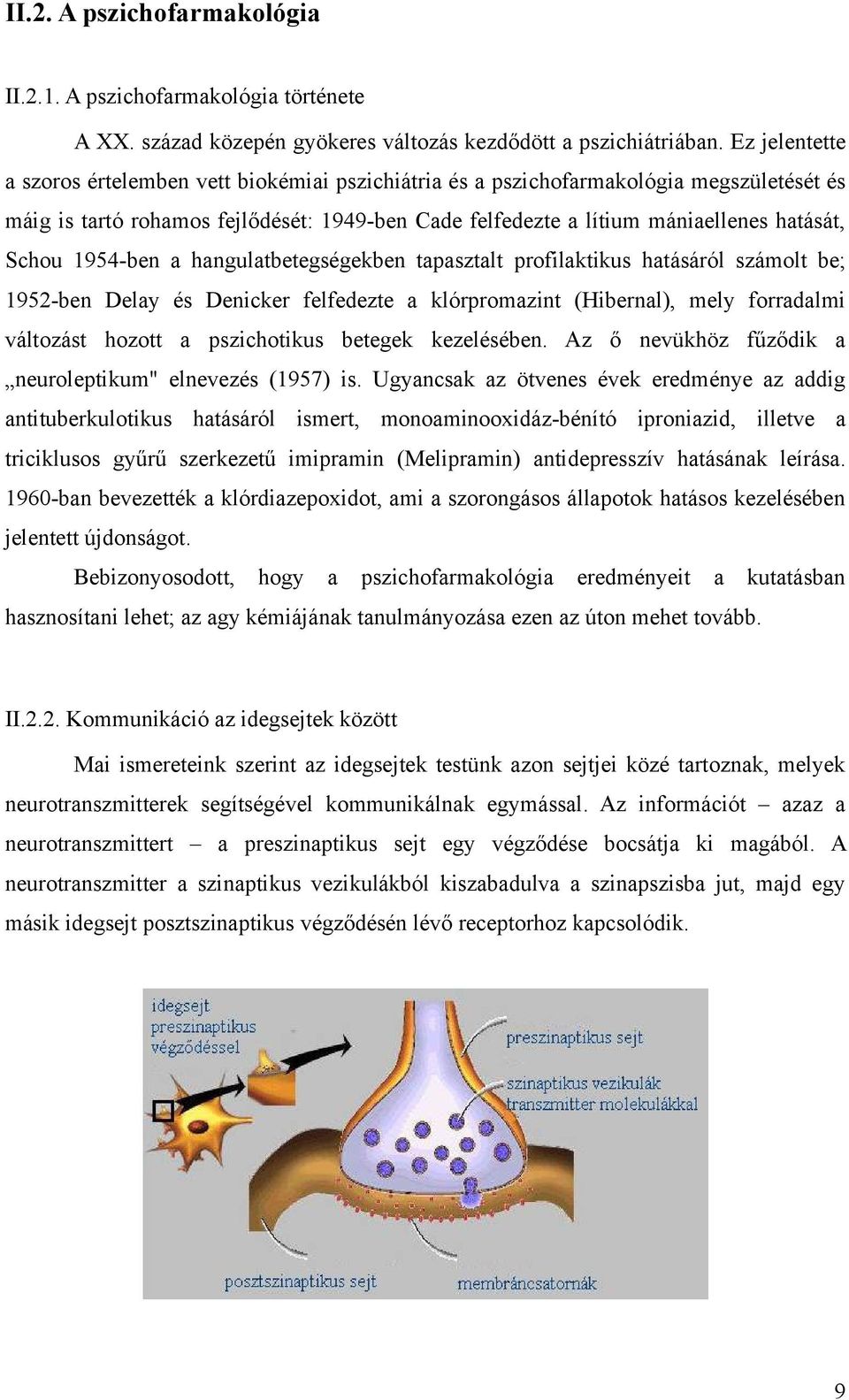 1954-ben a hangulatbetegségekben tapasztalt profilaktikus hatásáról számolt be; 1952-ben Delay és Denicker felfedezte a klórpromazint (ibernal), mely forradalmi változást hozott a pszichotikus