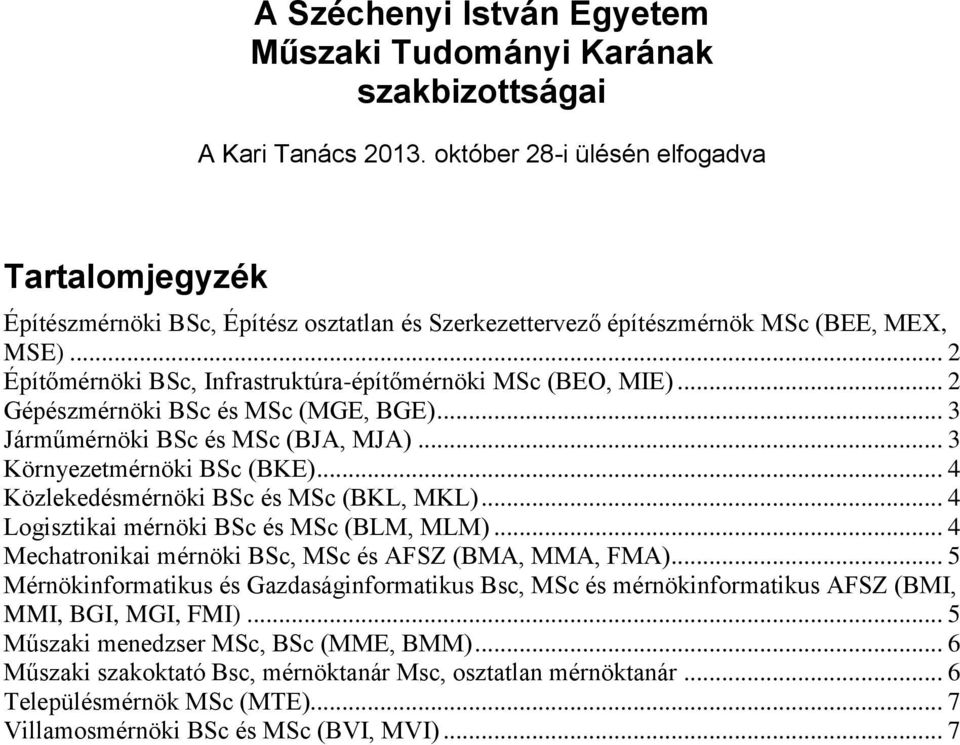 .. 2 Építőmérnöki BSc, Infrastruktúra-építőmérnöki MSc (BEO, MIE)... 2 Gépészmérnöki BSc és MSc (MGE, BGE)... 3 Járműmérnöki BSc és MSc (BJA, MJA)... 3 Környezetmérnöki BSc (BKE).