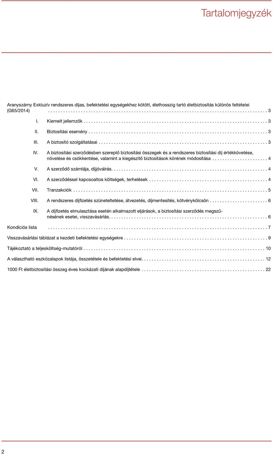 A biztosítási szerződésben szereplő biztosítási összegek és a rendszeres biztosítási díj értékkövetése, növelése és csökkentése, valamint a kiegészítő biztosítások körének módosítása... 4 V.