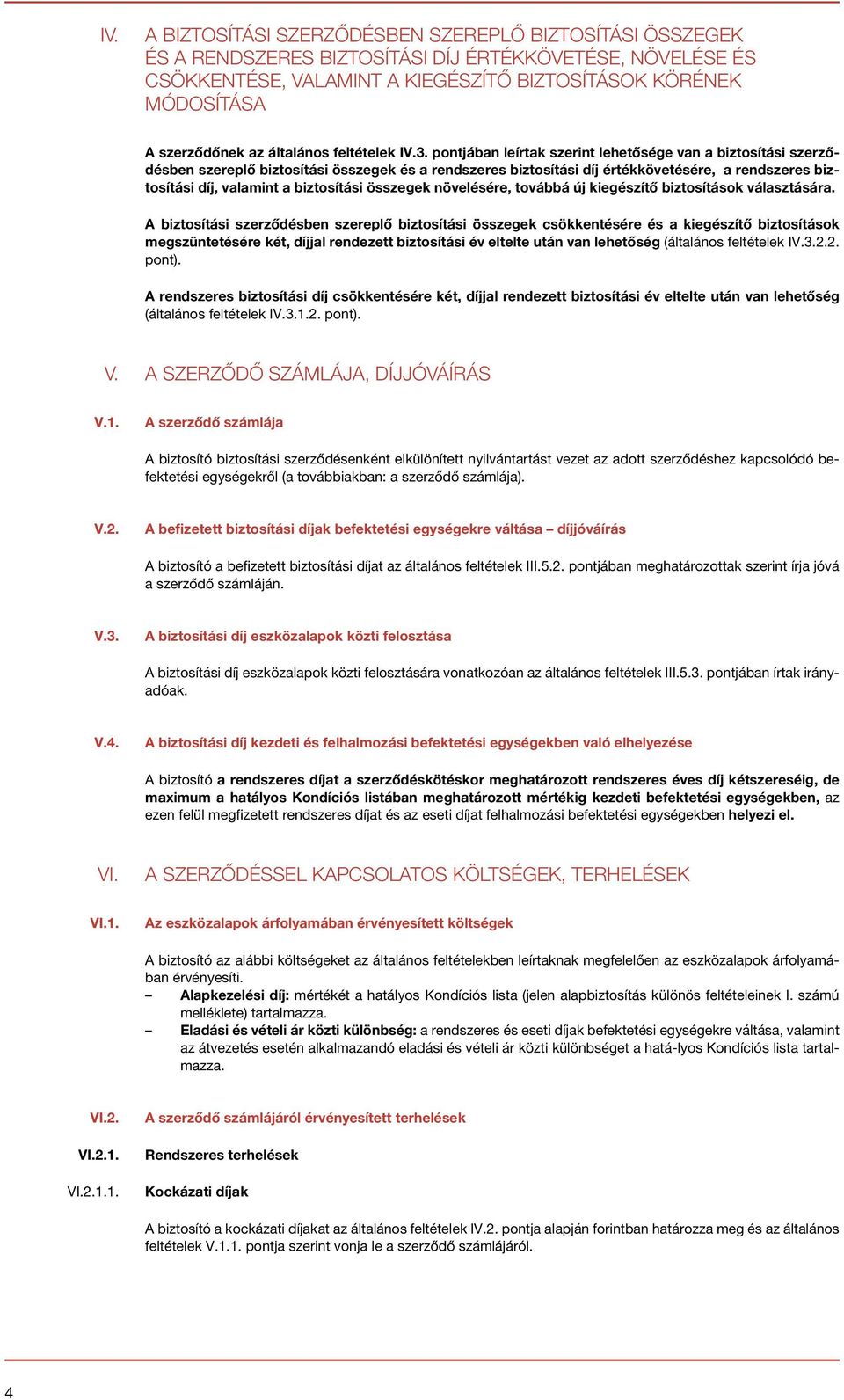 . pontjában leírtak szerint lehetősége van a biztosítási szerződésben szereplő biztosítási összegek és a rendszeres biztosítási díj értékkövetésére, a rendszeres biztosítási díj, valamint a