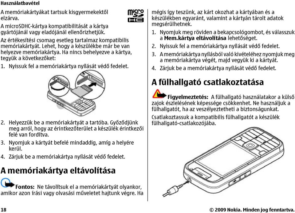 Nyissuk fel a memóriakártya nyílását védő fedelet. mégis így teszünk, az kárt okozhat a kártyában és a készülékben egyaránt, valamint a kártyán tárolt adatok megsérülhetnek. 1.