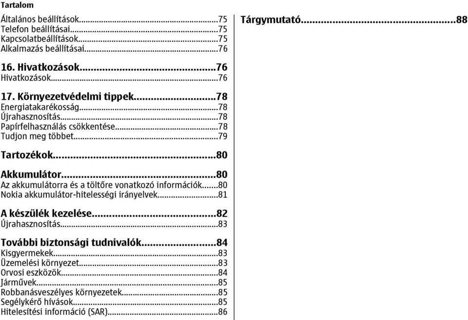 ..80 Az akkumulátorra és a töltőre vonatkozó információk...80 Nokia akkumulátor-hitelességi irányelvek...81 A készülék kezelése...82 Újrahasznosítás.