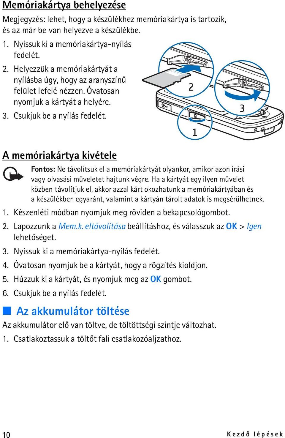 A memóriakártya kivétele Fontos: Ne távolítsuk el a memóriakártyát olyankor, amikor azon írási vagy olvasási mûveletet hajtunk végre.