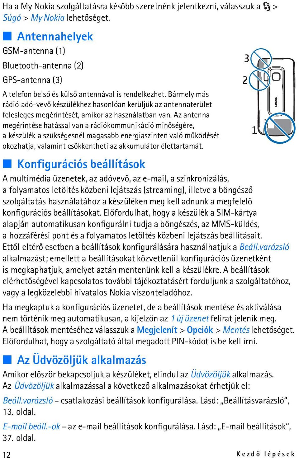 Bármely más rádió adó-vevõ készülékhez hasonlóan kerüljük az antennaterület felesleges megérintését, amikor az használatban van.