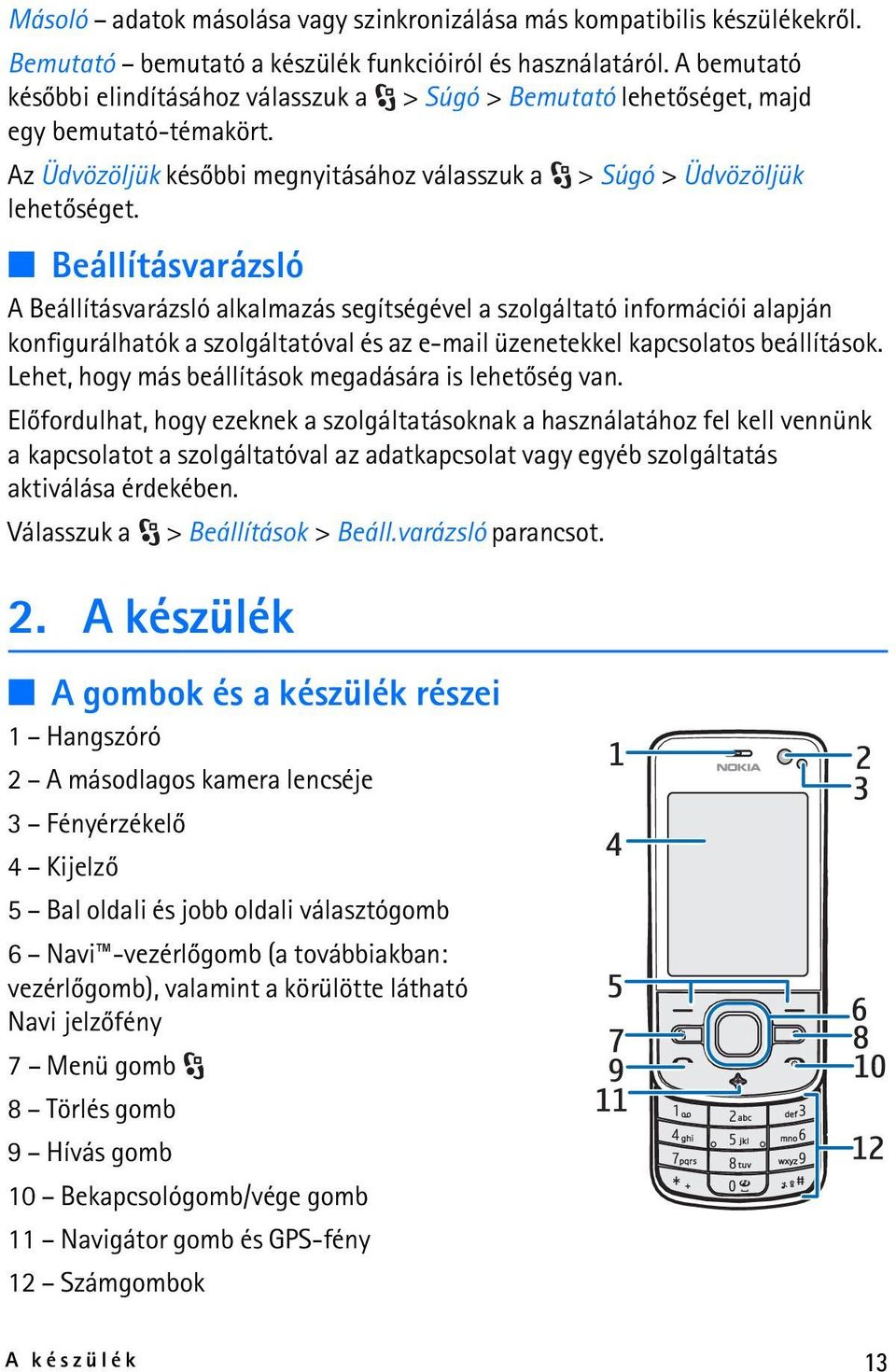 Beállításvarázsló A Beállításvarázsló alkalmazás segítségével a szolgáltató információi alapján konfigurálhatók a szolgáltatóval és az e-mail üzenetekkel kapcsolatos beállítások.