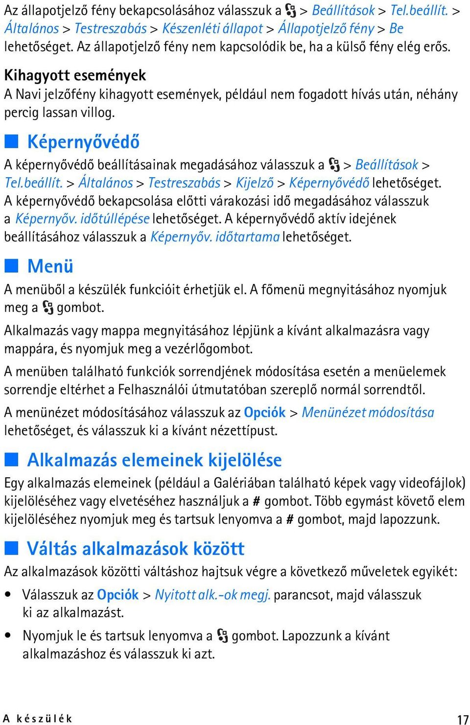 Képernyõvédõ A képernyõvédõ beállításainak megadásához válasszuk a > Beállítások > Tel.beállít. > Általános > Testreszabás > Kijelzõ > Képernyõvédõ lehetõséget.