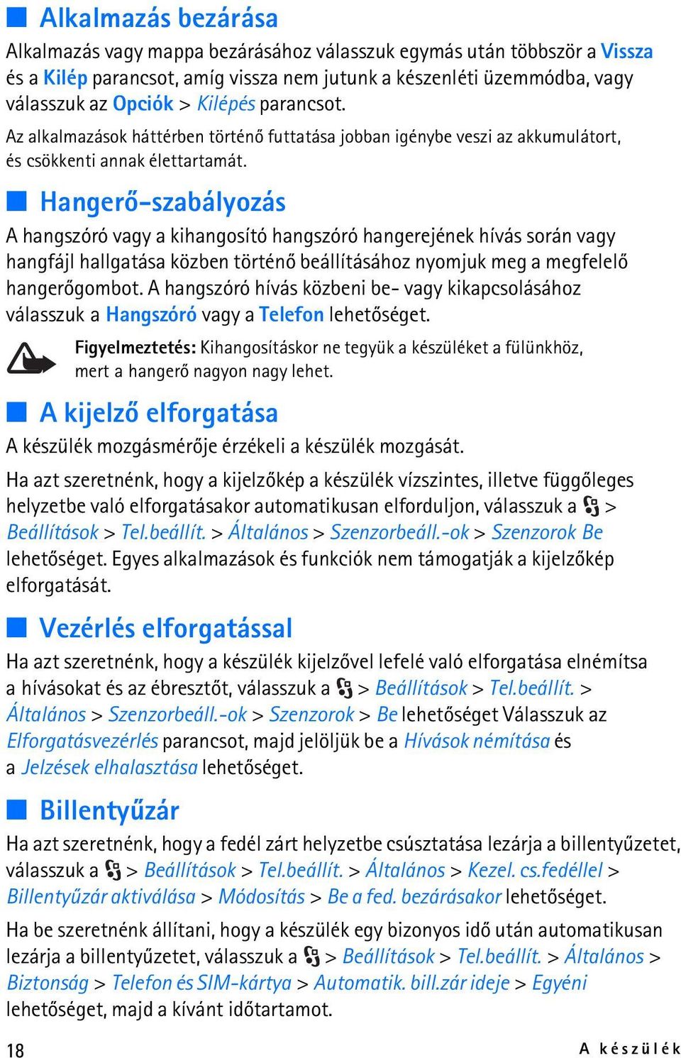 Hangerõ-szabályozás A hangszóró vagy a kihangosító hangszóró hangerejének hívás során vagy hangfájl hallgatása közben történõ beállításához nyomjuk meg a megfelelõ hangerõgombot.