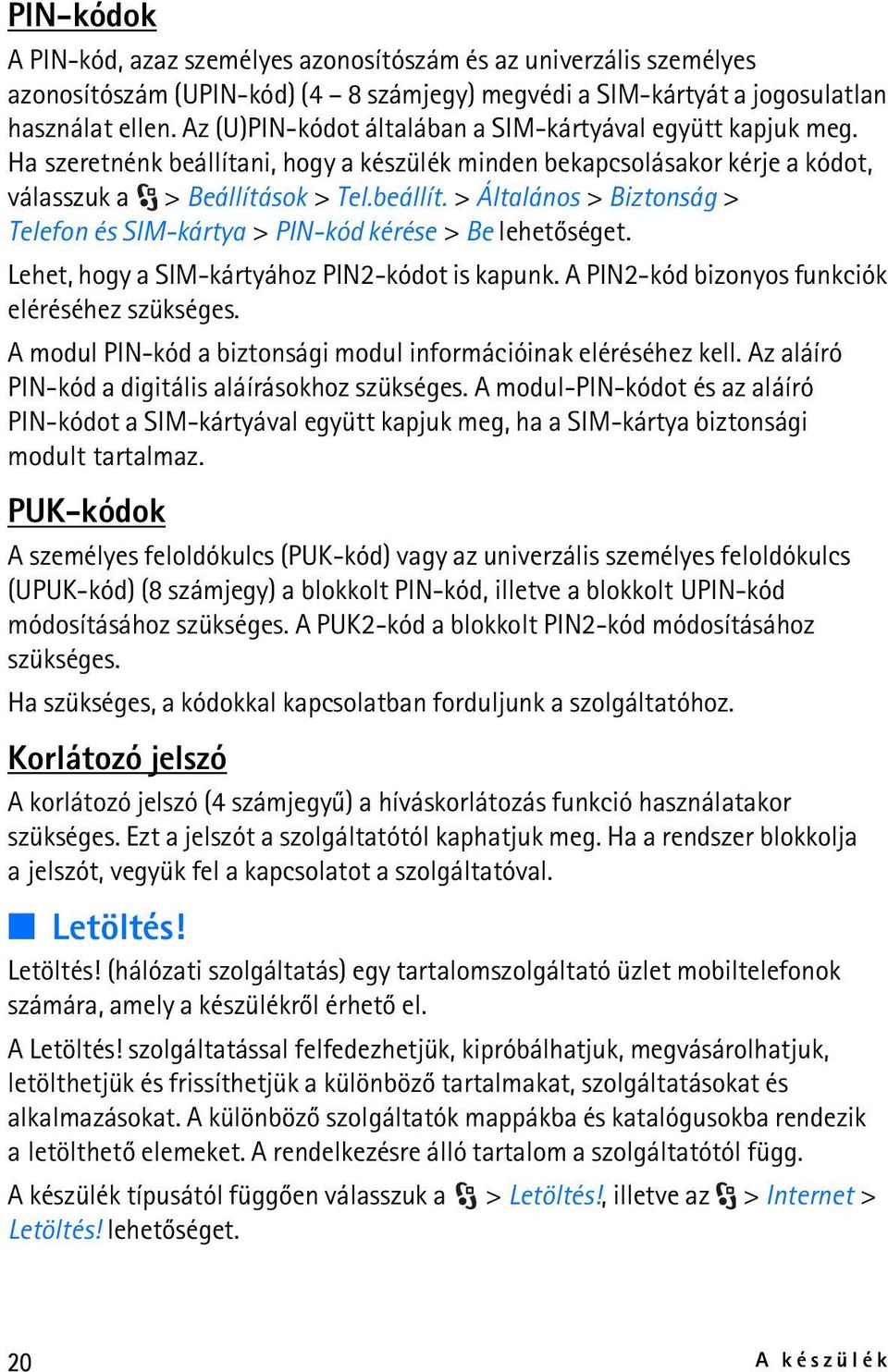 Lehet, hogy a SIM-kártyához PIN2-kódot is kapunk. A PIN2-kód bizonyos funkciók eléréséhez szükséges. A modul PIN-kód a biztonsági modul információinak eléréséhez kell.