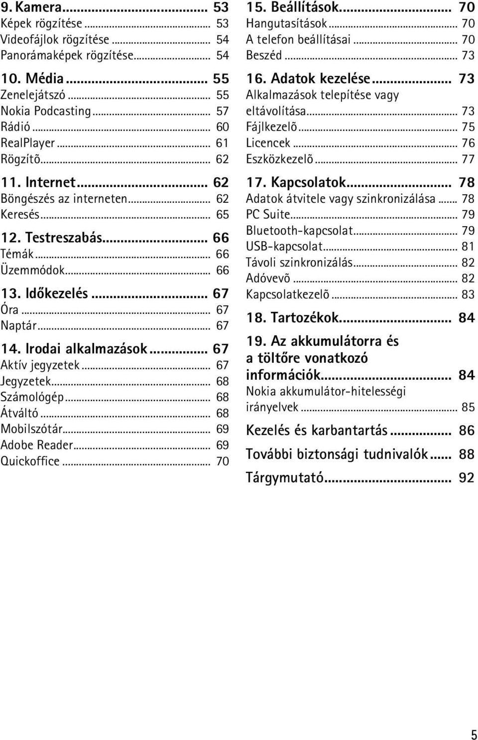 .. 67 Jegyzetek... 68 Számológép... 68 Átváltó... 68 Mobilszótár... 69 Adobe Reader... 69 Quickoffice... 70 15. Beállítások... 70 Hangutasítások... 70 A telefon beállításai... 70 Beszéd... 73 16.