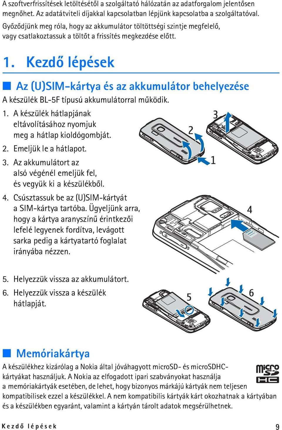 Kezdõ lépések Az (U)SIM-kártya és az akkumulátor behelyezése A készülék BL-5F típusú akkumulátorral mûködik. 1. A készülék hátlapjának eltávolításához nyomjuk meg a hátlap kioldógombját. 2.